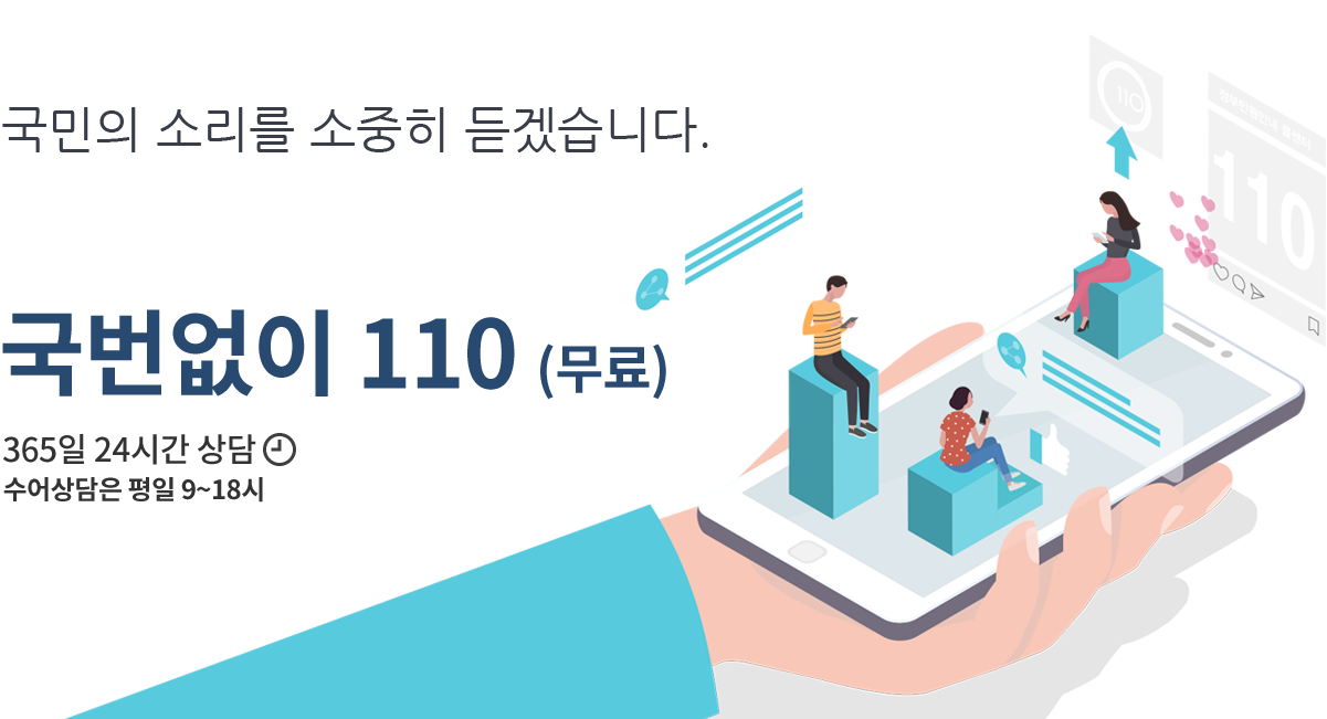 국민의 소리를 소중히 듣겠습니다. 국번없이 110 365일 24시간 무료상담 수화상담은 평일 9시~18시